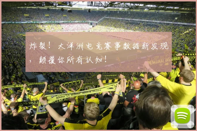 炸裂！大洋洲电竞赛事数据新发现，颠覆你所有认知！