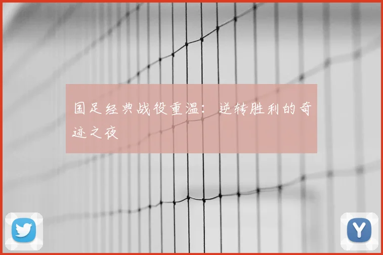 国足经典战役重温:逆转胜利的奇迹之夜
