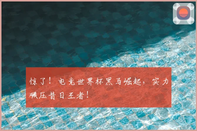 惊了!电竞世界杯黑马崛起,实力碾压昔日王者!
